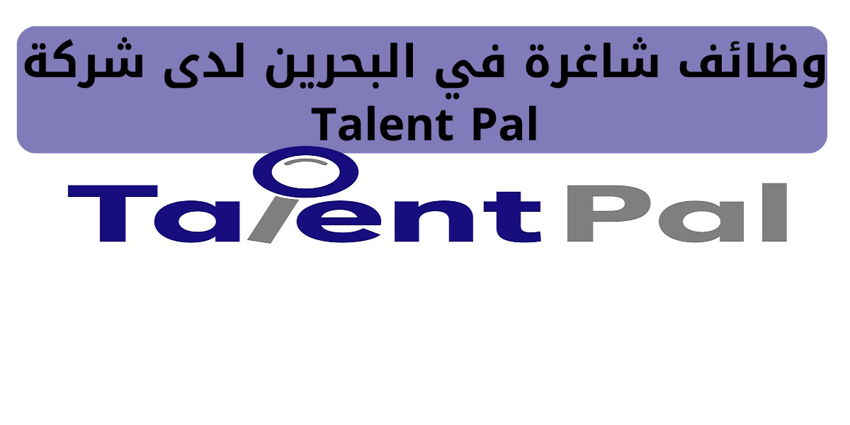 شركة ⁦⁩Talent Pal تعلن عن 40 وظيفة جديدة بالمنامة