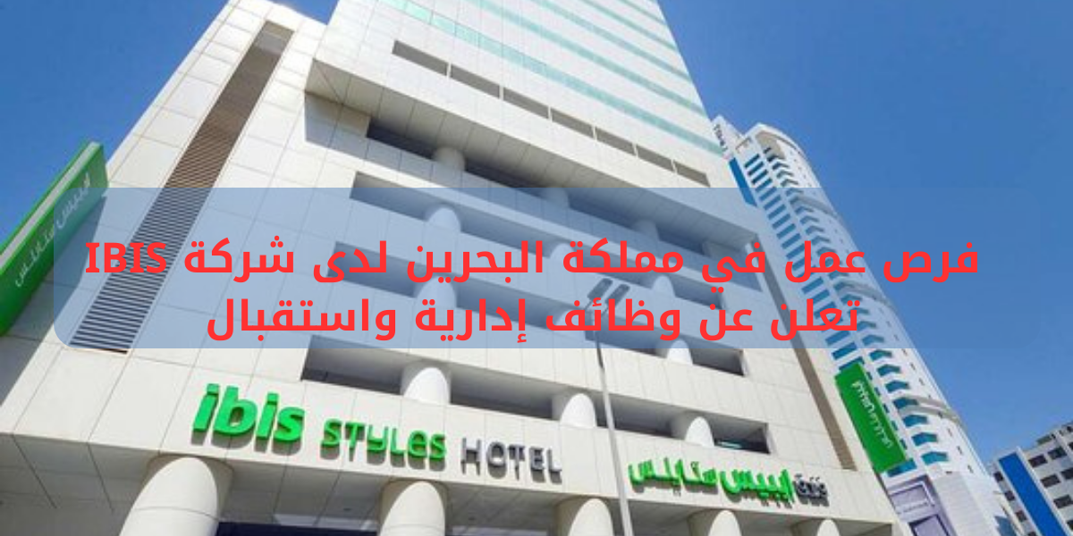 شركة Ibis توفر فرص توظيف جديدة بالمنامة